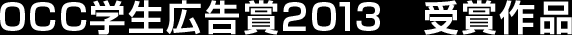 OCC学生広告賞2013　受賞作品
